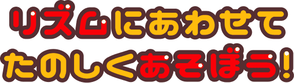 リズムにあわせてたのしくあそぼう！