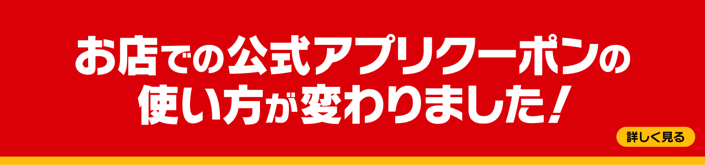 お店での公式アプリクーポンの使い方が変わりました！詳しく見る