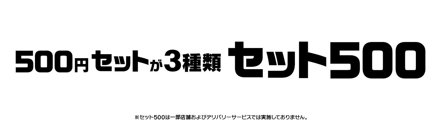 バーガーに、選べるサイドメニューとドリンクMがついてワンコイン500円! 『セット500』なら、平日も土日も、昼も夜もおトク！