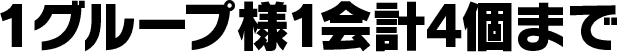 1グループ様1会計4個まで