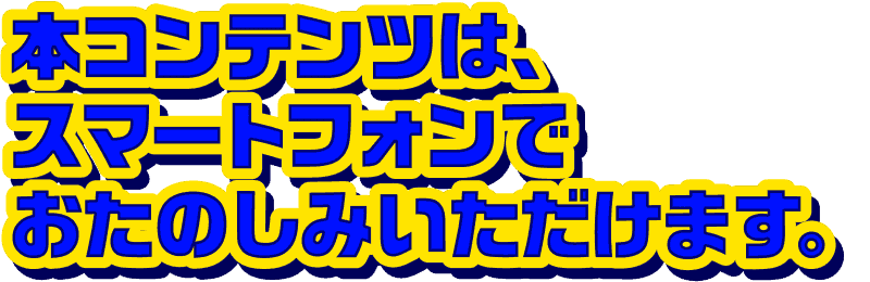 本コンテンツは、スマートフォンでおたのしみいただけます。