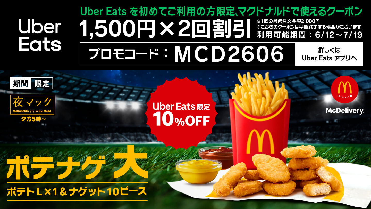 ポテナゲ大 Uber Eats 限定10％OFF Uber Eats を初めてご利用の方限定 マクドナルドで使えるクーポン 1500円×2回割引 プロモコード：MCD2606 利用可能期間：6/12〜7/19