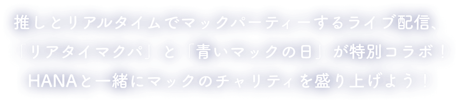 推しとリアルタイムでマックパーティーするライブ配信、「リアタイマクパ」と「青いマックの日」が特別コラボ！HANAと一緒にマックのチャリティを盛り上げよう！