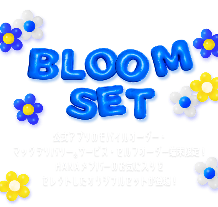 BLOOM SET 公式アプリのモバイルオーダー・マックデリバリー®サービス・セルフオーダー端末限定！HANAメンバーのお気に入りをセレクトしたオリジナルセットが登場！