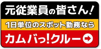 元従業員の皆さん！1日単位のスポット勤務ならカムバっ！クルー