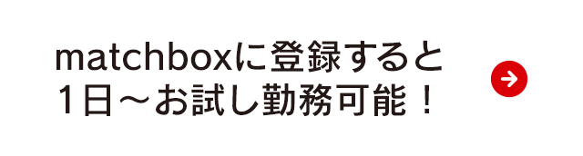 matchboxに登録すると1日～お試し勤務可能！