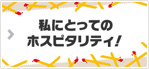 私にとってのホスピタリティ！