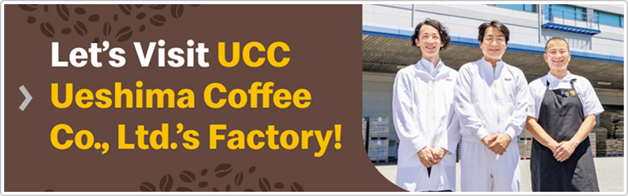 Let’s Visit UCC Ueshima Coffee Co., Ltd.’s Factory!
